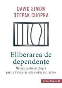 Eliberarea de dependente. Metoda Centrului Chopra pentru învingerea obiceiurilor distructive