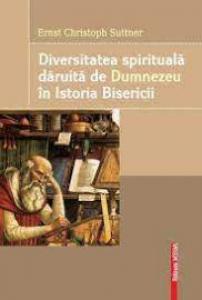 Diversitatea spirituala daruita de Dumnezeu in Istoria Bisericii, editie cartonata