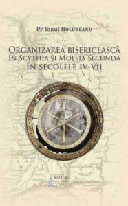 Organizarea bisericească în Scythia şi Moesia Secunda în secolelor IV-VII