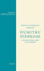 Preotul academician profesor Dumitru Staniloae, marturisitor al dreptei-credinte în tară şi străinătate