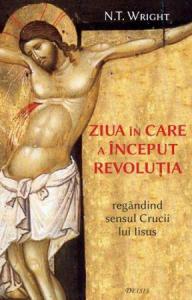 Ziua în care a început revoluţia: regândind sensul Crucii lui Iisus