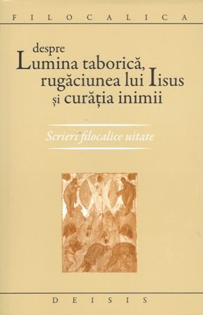 Despre Lumina taborica, rugaciunea lui Iisus si curatia inimii - scrieri filocalice uitate